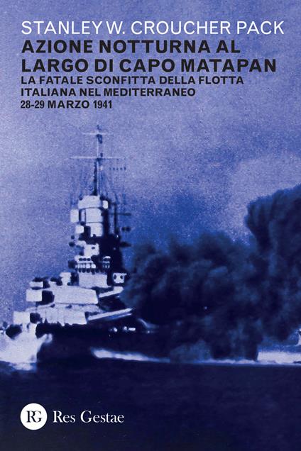 Azione notturna al largo di Capo Matapan. La fatale sconfitta della flotta italiana nel Mediterraneo 28-29 marzo 1941 - Stanley W. C. Pack - copertina