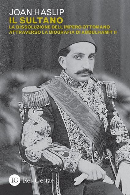 Il sultano. La dissoluzione dell'impero ottomano attraverso la biografia di Abdulhamit II - Joan Haslip - copertina