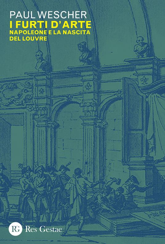 I furti d'arte. Napoleone e la nascita del Louvre - Paul Wescher - copertina