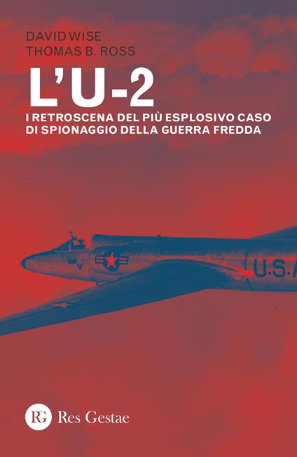 L' U-2. I retroscena del più esplosivo caso di spionaggio della guerra fredda - David Wise,Thomas B. Ross - copertina