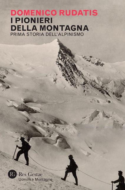 I pionieri della montagna. Prima storia dell'alpinismo - Domenico Rudatis - ebook