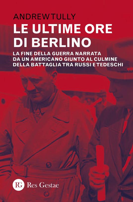 Le ultime ore di Berlino. La fine della guerra narrata da un americano giunto al culmine della battaglia tra russi e tedeschi - Andrew Tully - copertina