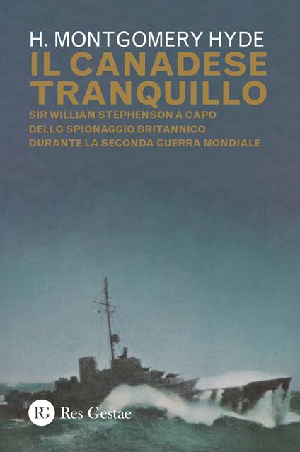 Il canadese tranquillo. Sir William Stephenson a capo dello spionaggio britannico durante la Seconda Guerra Mondiale - H. Montgomery Hyde - copertina