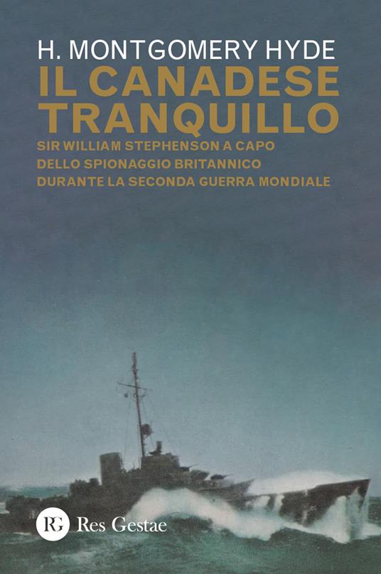 Il canadese tranquillo. Sir William Stephenson a capo dello spionaggio britannico durante la Seconda Guerra Mondiale - H. Montgomery Hyde - copertina