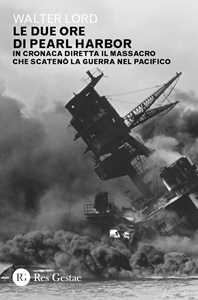 Libro Le due ore di Pearl Harbor. In cronaca diretta il massacro che scatenò la guerra nel Pacifico Walter Lord