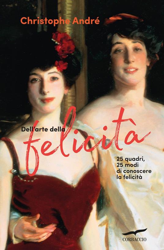 Dell'arte della felicità. 25 quadri, 25 modi per conoscere la felicità - Christophe André,Anna Morpurgo - ebook