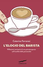 L' elogio del barista. Riflessioni semiserie di una psicoterapeuta sull'inutilità della psicoanalisi