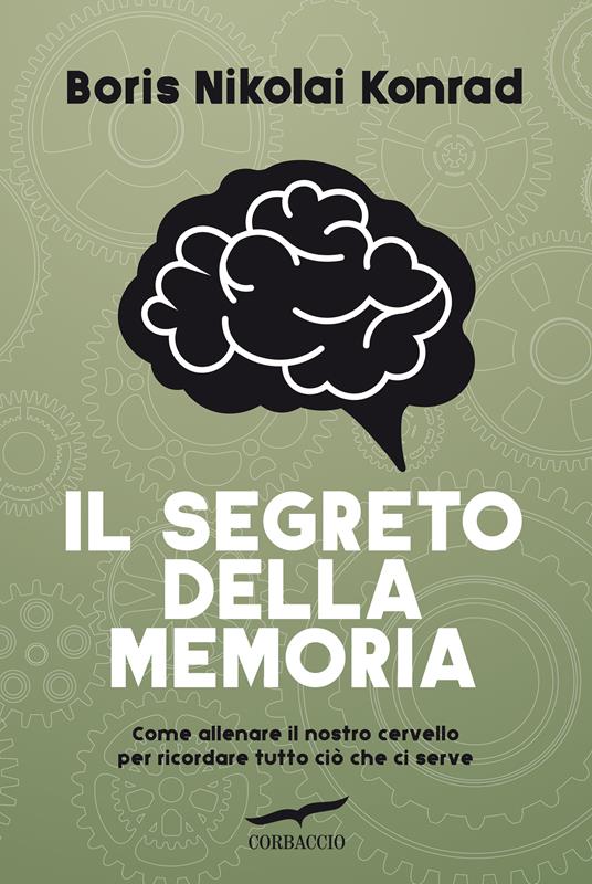 Il segreto della memoria. Come allenare il nostro cervello per ricordare tutto ciò che ci serve - Nikolai Boris Konrad - copertina