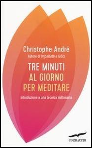 Tre minuti al giorno per meditare. Un'introduzione semplice a una tecnica millenaria - Christophe André - 2