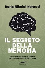 Il segreto della memoria. Come allenare il nostro cervello per ricordare tutto ciò che ci serve