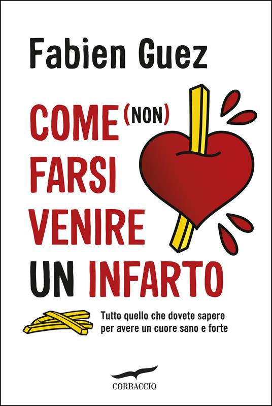 Come (non) farsi venire un infarto. Tutto quello che dovete sapere per avere un cuore sano e forte - Fabien Guez,Lefred-Thouron,Valeria Galassi - ebook