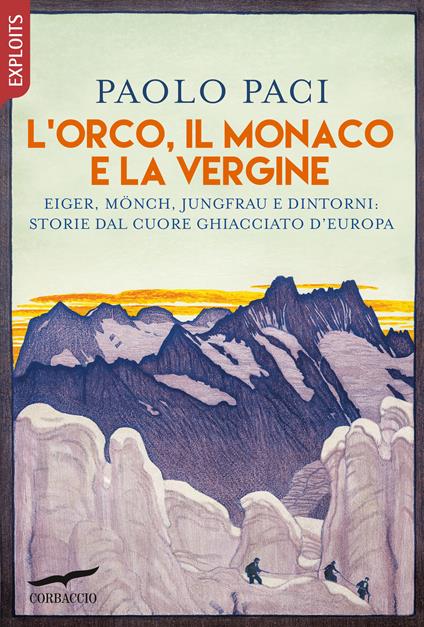 L' Orco, il Monaco e la Vergine. Eiger, Mönch, Jungfrau e dintorni: storie dal cuore ghiacciato d'Europa - Paolo Paci - copertina