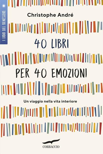 40 libri per 40 emozioni. Un viaggio nella vita interiore - Christophe André,Lucia Corradini Caspani - ebook