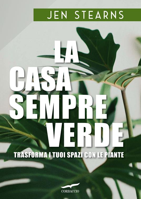 La casa sempreverde. Trasforma i tuoi spazi con le piante - Jen Stearns - copertina