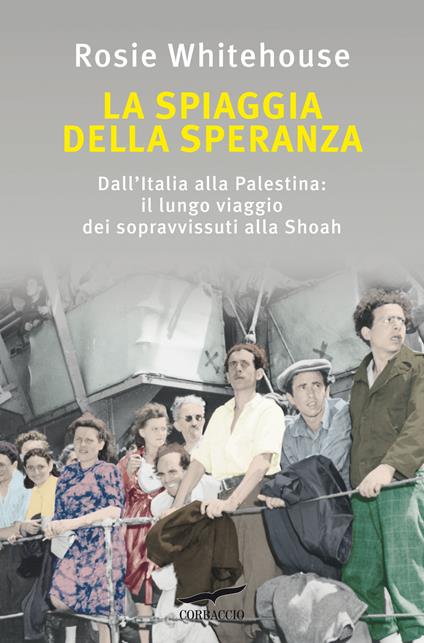 La spiaggia della speranza. Dall'Italia alla Palestina: il lungo viaggio dei sopravvissuti alla Shoah - Rosie Whitehouse - copertina