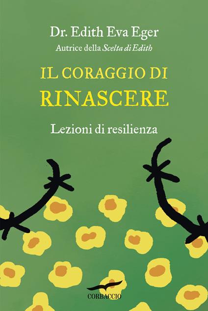 Il coraggio di rinascere. Lezioni di resilienza - Edith Eva Eger,Lucia Corradini - ebook