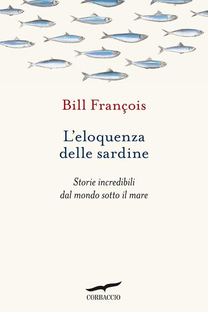 L' eloquenza delle sardine. Storie incredibili dal mondo sotto il mare - François Bill,Barbara Ponti - ebook