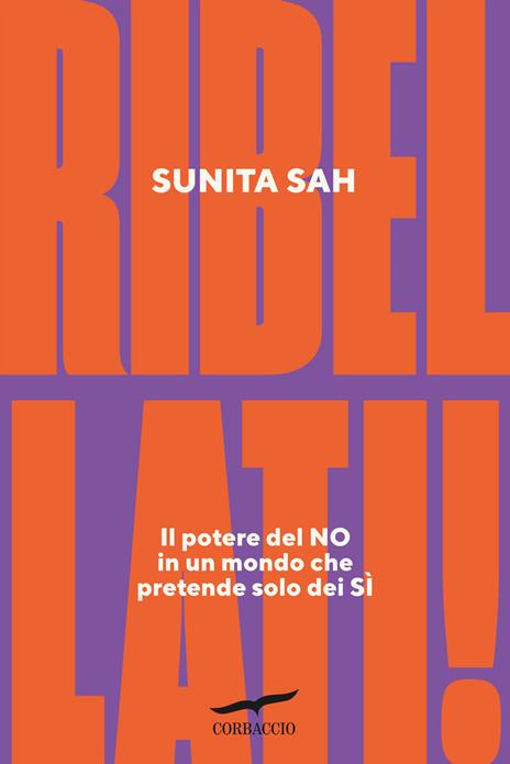 Ribellati! Il potere del no in un mondo che pretende solo dei sì - Sunita Sah - copertina