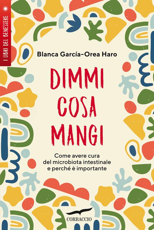 Dimmi cosa mangi. Come avere cura del microbiota intestinale e perché è importante - Blanca Garcia-Orea Haro,Vera Sarzano - ebook