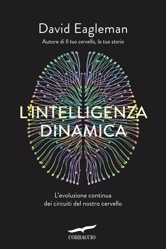 L' intelligenza dinamica. L'evoluzione continua dei circuiti del nostro cervello - David Eagleman,Francesca Pè - ebook