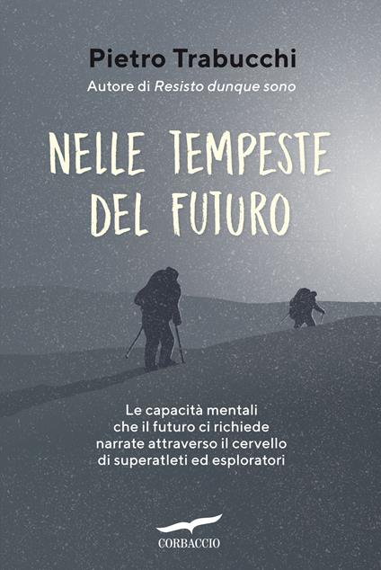 Nelle tempeste del futuro. Le capacità mentali che il futuro ci richiede narrate attraverso il cervello di superatleti ed esploratori - Pietro Trabucchi - ebook