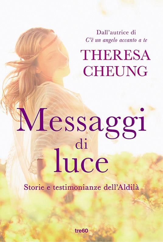 Messaggi di luce. Storie e testimonianze dell'aldilà - Theresa Cheung - copertina