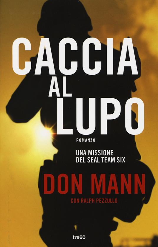 Caccia al lupo. Una missione del Seal Team Six - Don Mann,Ralph Pezzullo - copertina