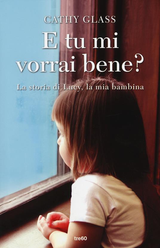 E tu mi vorrai bene? La storia di Lucy, la mia bambina - Cathy Glass - copertina