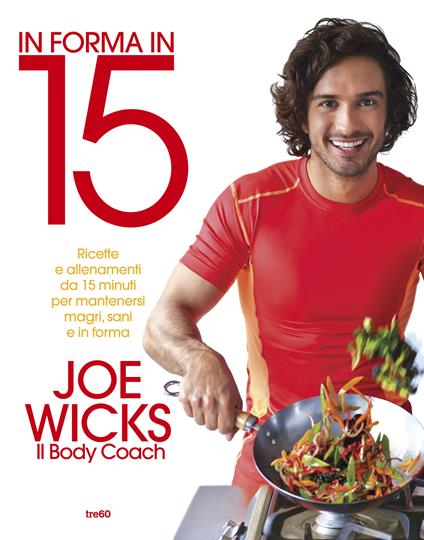 In forma in 15. Ricette e allenamenti da 15 minuti per mantenersi magri, sani e in forma - Joe Wicks - copertina