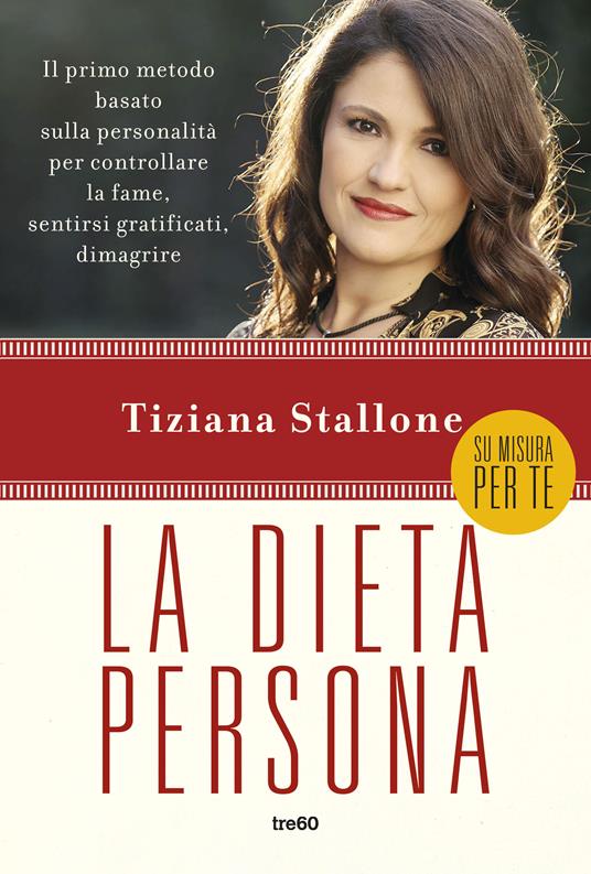 La dieta persona. Il primo metodo basato sulla personalità per controllare la fame, sentirsi gratificati, dimagrire - Tiziana Stallone - copertina