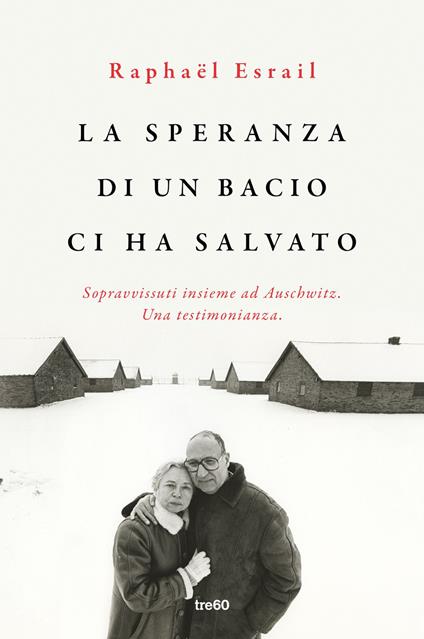 La speranza di un bacio ci ha salvato. Sopravvissuti insieme ad Auschwitz. Una testimonianza - Raphaël Esrail - copertina