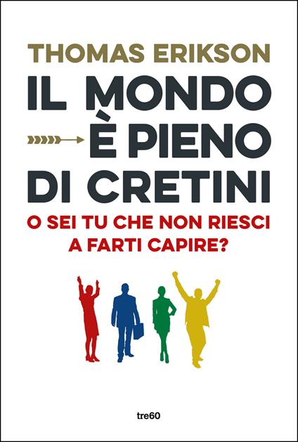 Il mondo è pieno di cretini. O sei tu che non riesci a farti capire? - Thomas Erikson,Maddalena Togliani - ebook