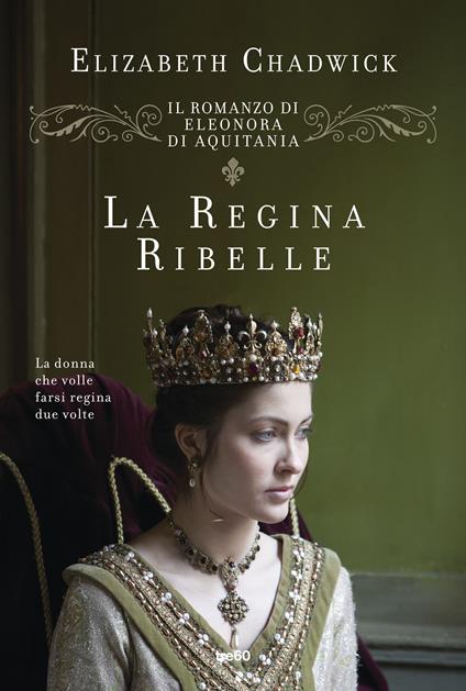 La regina ribelle. Il romanzo di Eleonora di Aquitania - Elizabeth Chadwick,Ilaria Katerinov - ebook