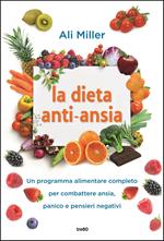 La dieta anti-ansia. Un programma alimentare completo per combattere ansia, panico e pensieri negativi