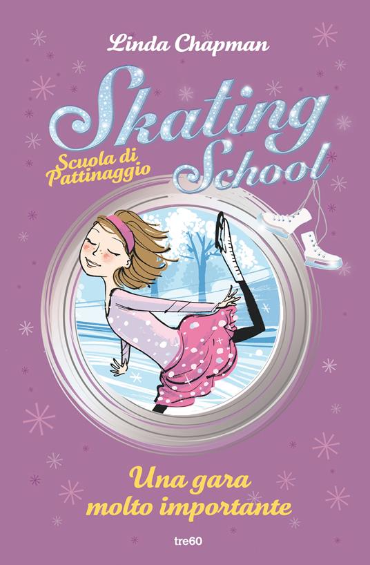 Una gara molto importante. Skating School. Scuola di pattinaggio - Linda Chapman - copertina