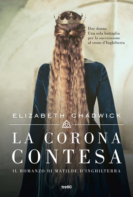 La corona contesa. Il romanzo di Matilde d'Inghilterra - Elizabeth Chadwick,Ilaria Katerinov - ebook