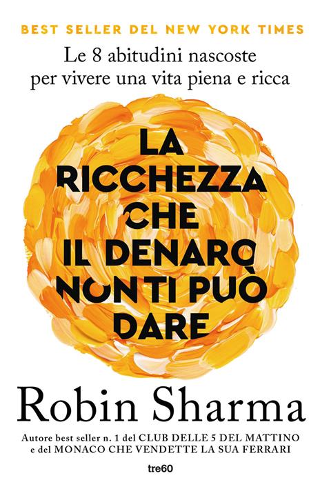 La ricchezza che il denaro non ti può dare. Le 8 abitudini nascoste per vivere una vita piena e ricca - Robin S. Sharma - copertina