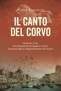 Libro Il canto del corvo. Venezia 1754. Un'indagine di Marco Leon, agente dell'Inquisizione di Stato Paolo Lanzotti