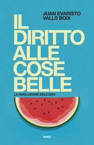 Libro Il diritto alle cose belle. La rivoluzione dell'ozio Juan Evaristo Valls Boix
