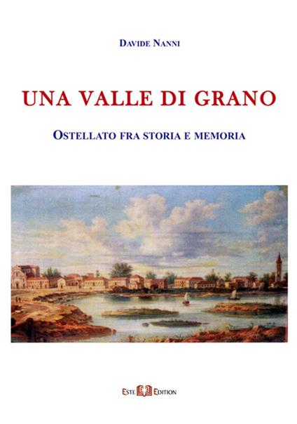 Una valle di grano. Ostellato fra storia e memoria - Davide Nanni - copertina