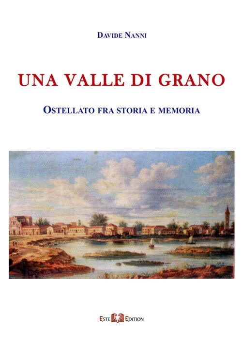 Una valle di grano. Ostellato fra storia e memoria - Davide Nanni - copertina