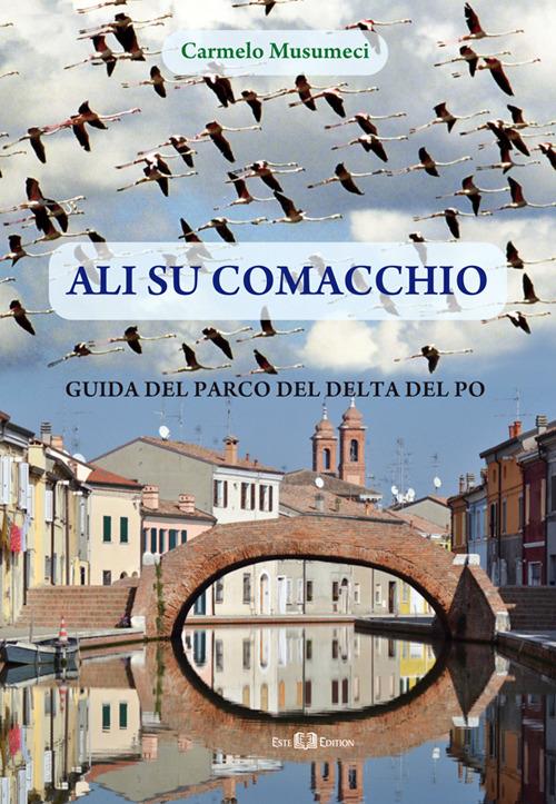 Ali su Comacchio. Guida del parco del Delta del Po - Carmelo Musumeci - copertina