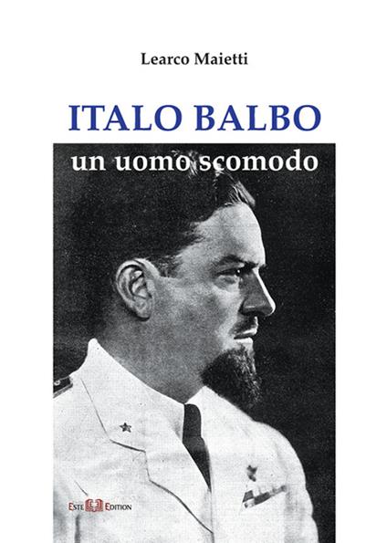 Italo Balbo. Un uomo scomodo - Learco Maietti - copertina