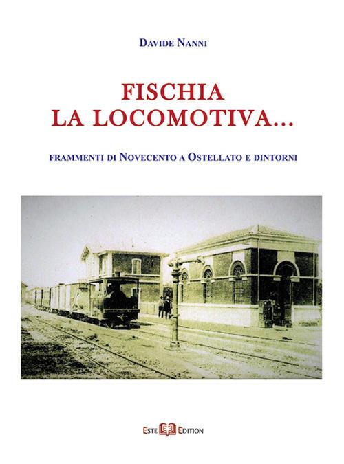 Fischia la locomotiva... Frammenti di Novecento a Ostellato e dintorni - Davide Nanni - copertina