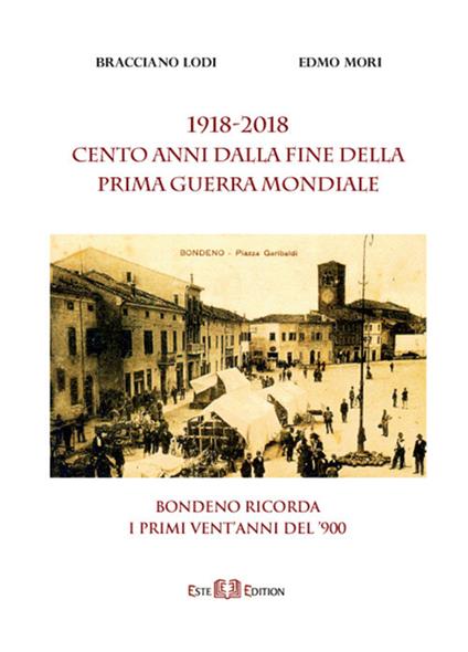 1918-2018. Cento anni dalla fine della Prima Guerra mondiale. Bondeno ricorda i primi vent'anni del '900 - Bracciano Lodi,Edmo Mori - copertina