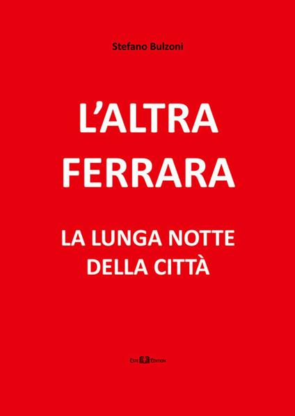 L' altra Ferrara. La lunga notte della città. Nuova ediz. Con DVD-ROM - Stefano Bulzoni - copertina