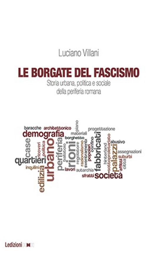 Le borgate del fascismo. Storia urbana, politica e sociale della periferia romana - Luciano Villani - ebook