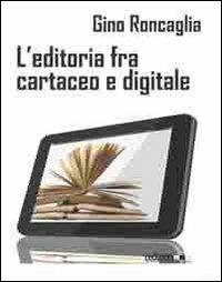 L' editoria fra cartaceo e digitale - Gino Roncaglia - copertina