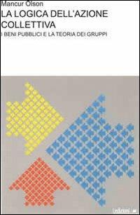 La logica dell'azione collettiva. I beni pubblici e la teoria dei gruppi - Mancur Olson - copertina
