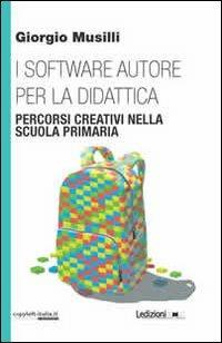 I software autore per la didattica. Percorsi creativi nella scuola primaria - Giorgio Musilli - copertina